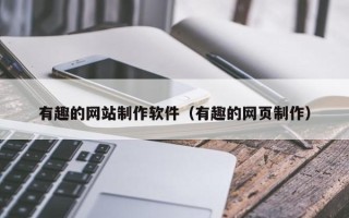 济源有趣的网站制作软件（有趣的网页制作）